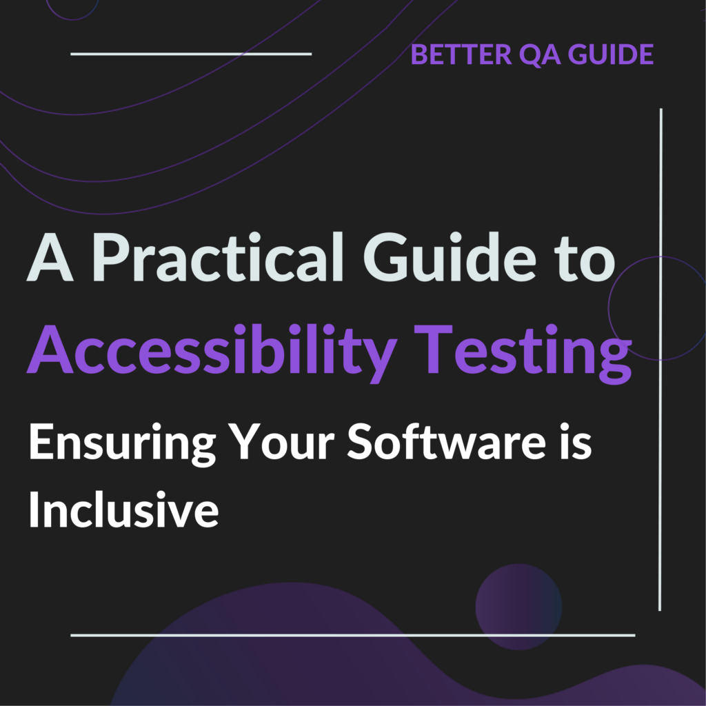 A Practical Guide to Accessibility Testing Ensuring Your Software is Inclusive