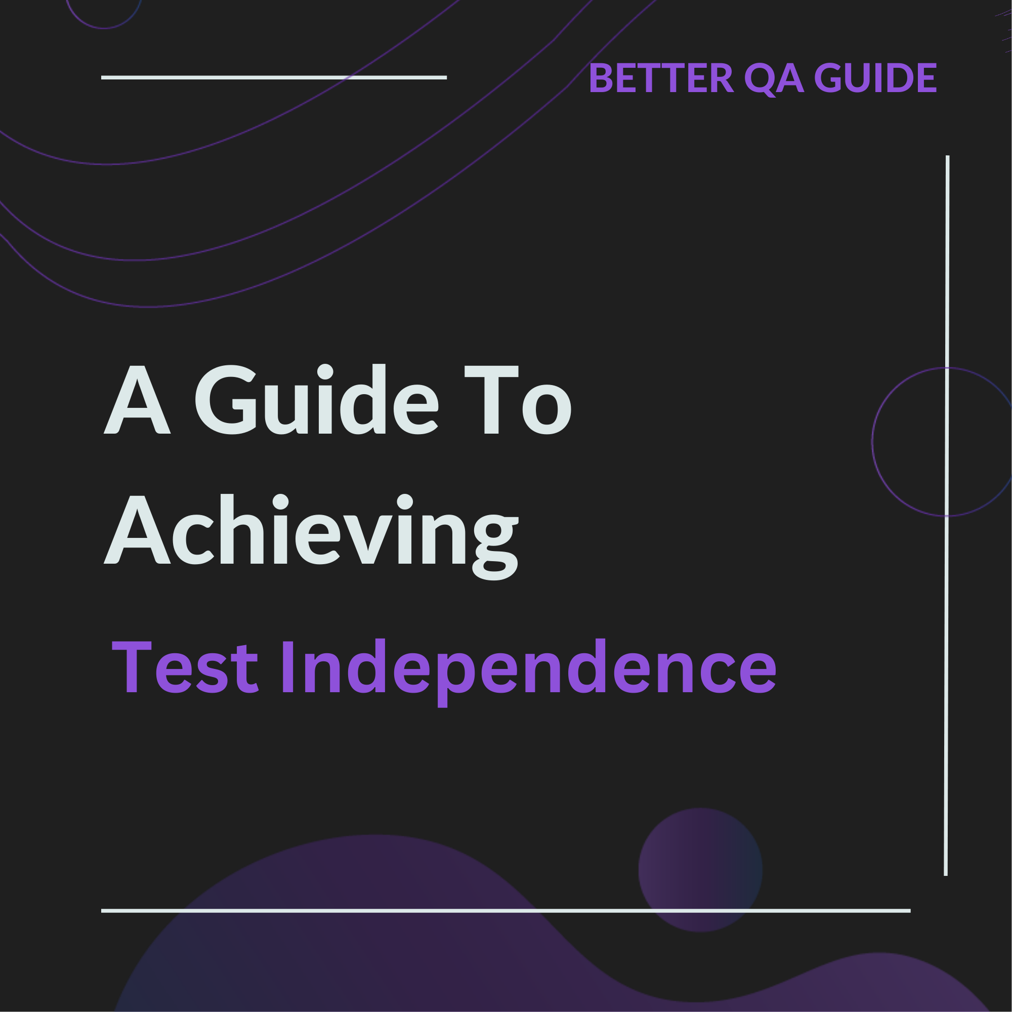 A guide to achieving test independence 1