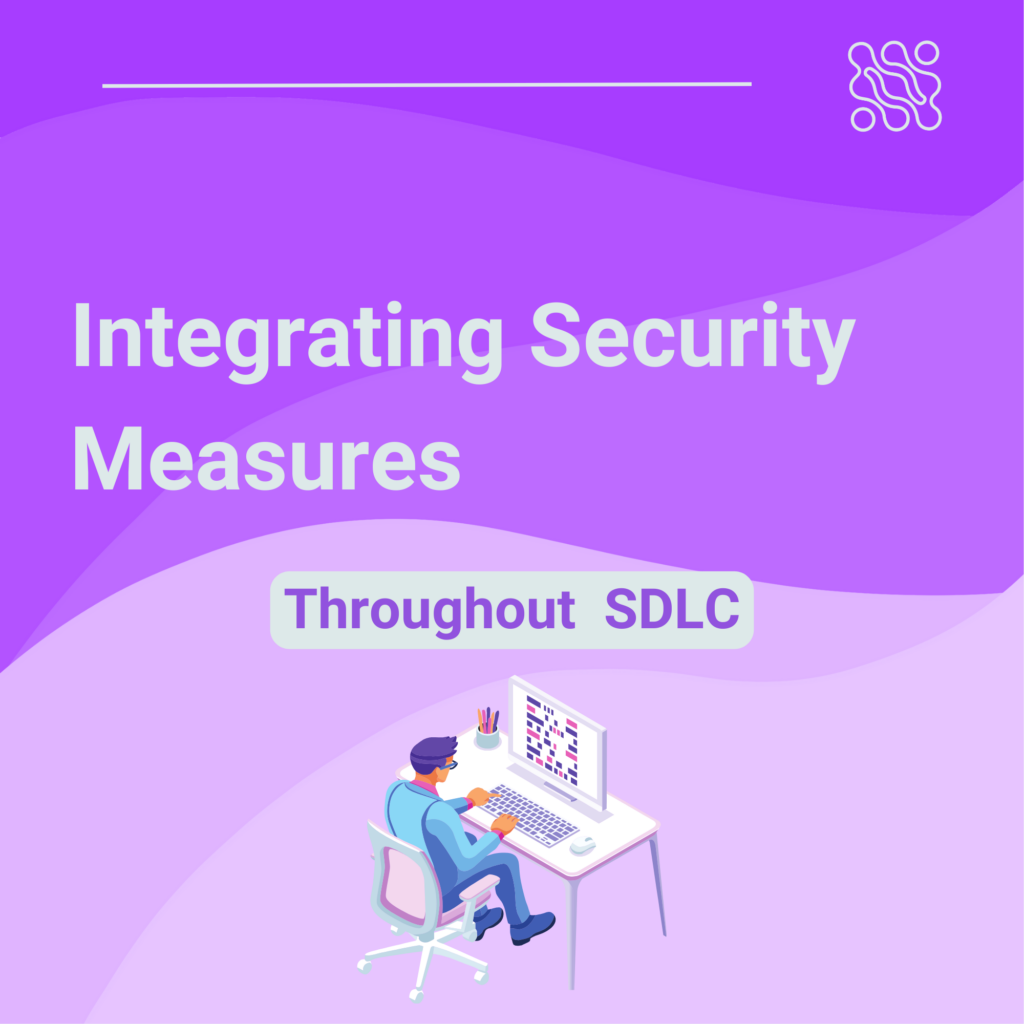 Integrating Security Measures Throughout SDLC