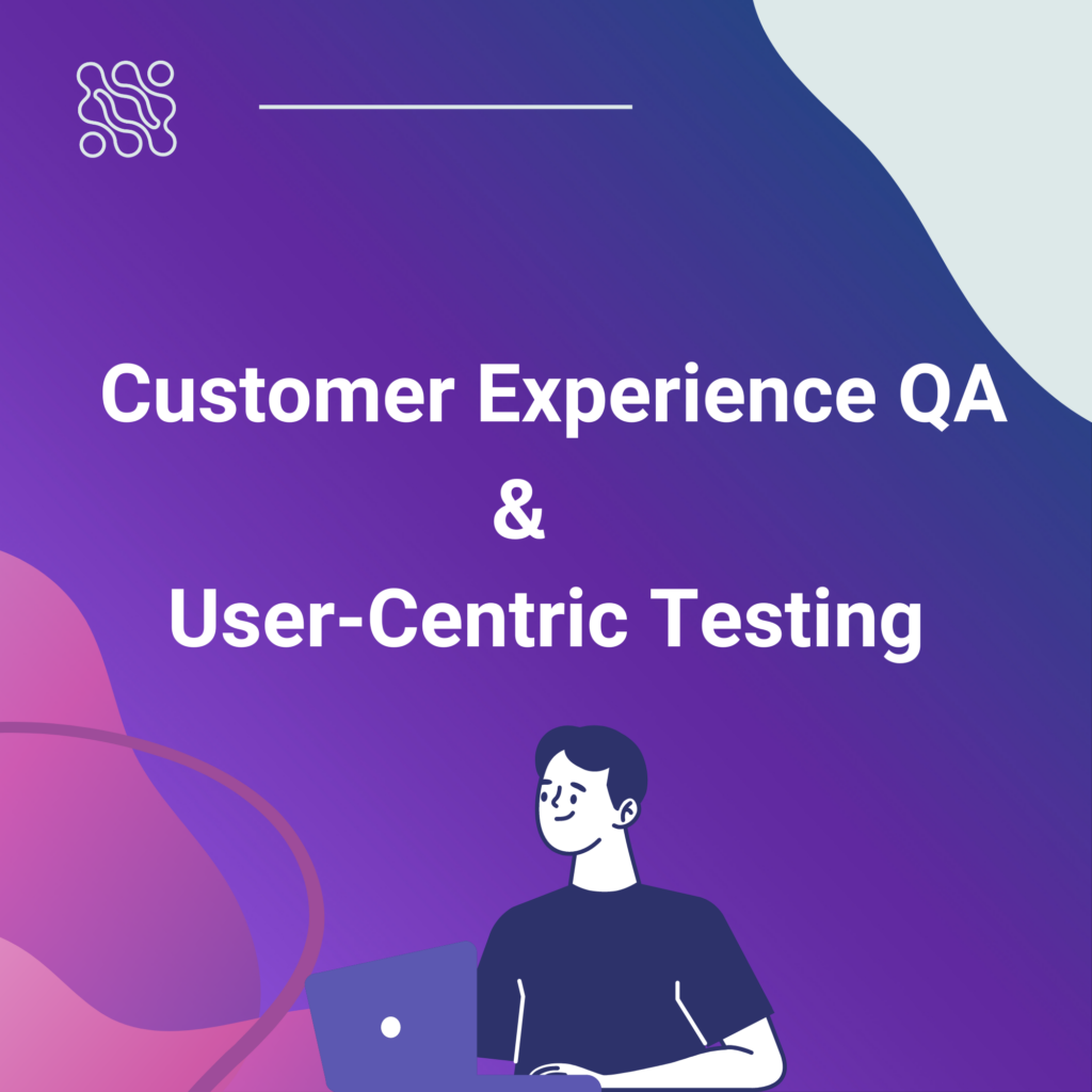 Customer Experience QA User Centric Testing