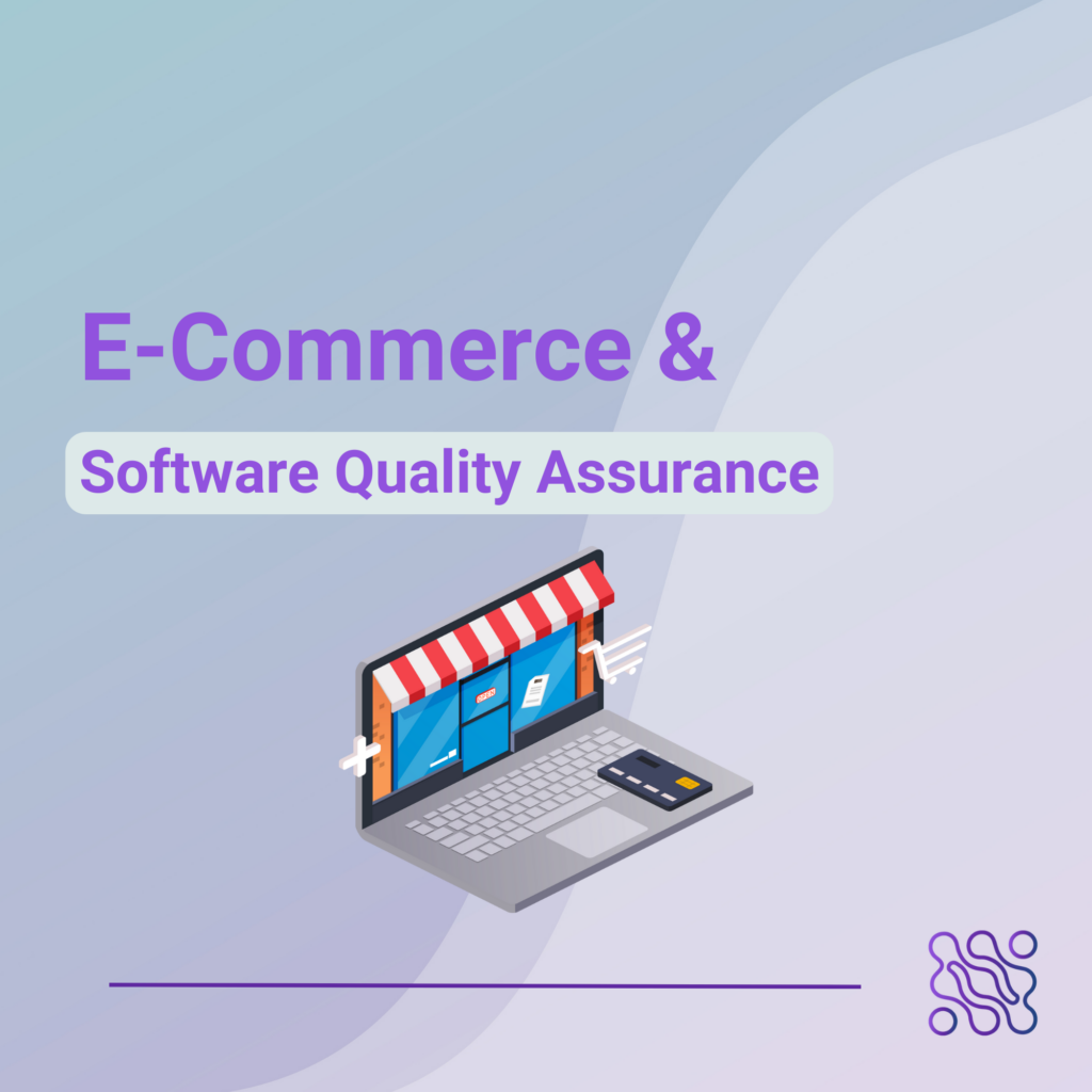 6 Reasons Why Software Quality Assurance is needed in the E-Commerce Industry