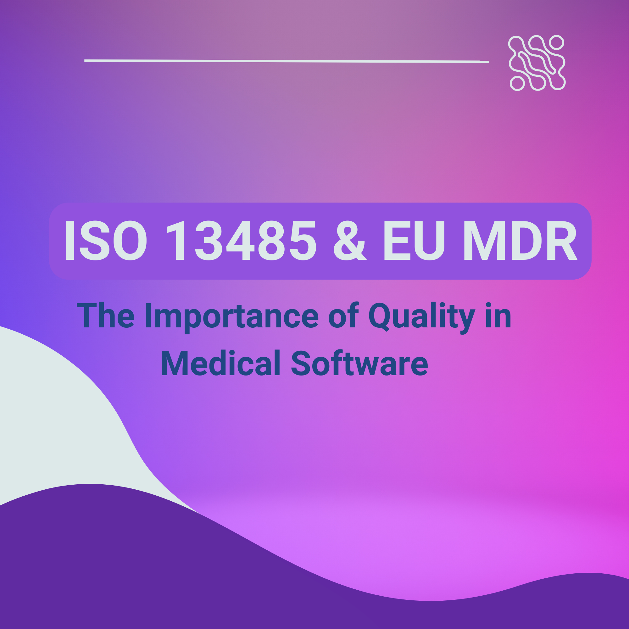 ISO 13485 and EU MDR The Importance of Quality in Medical Software