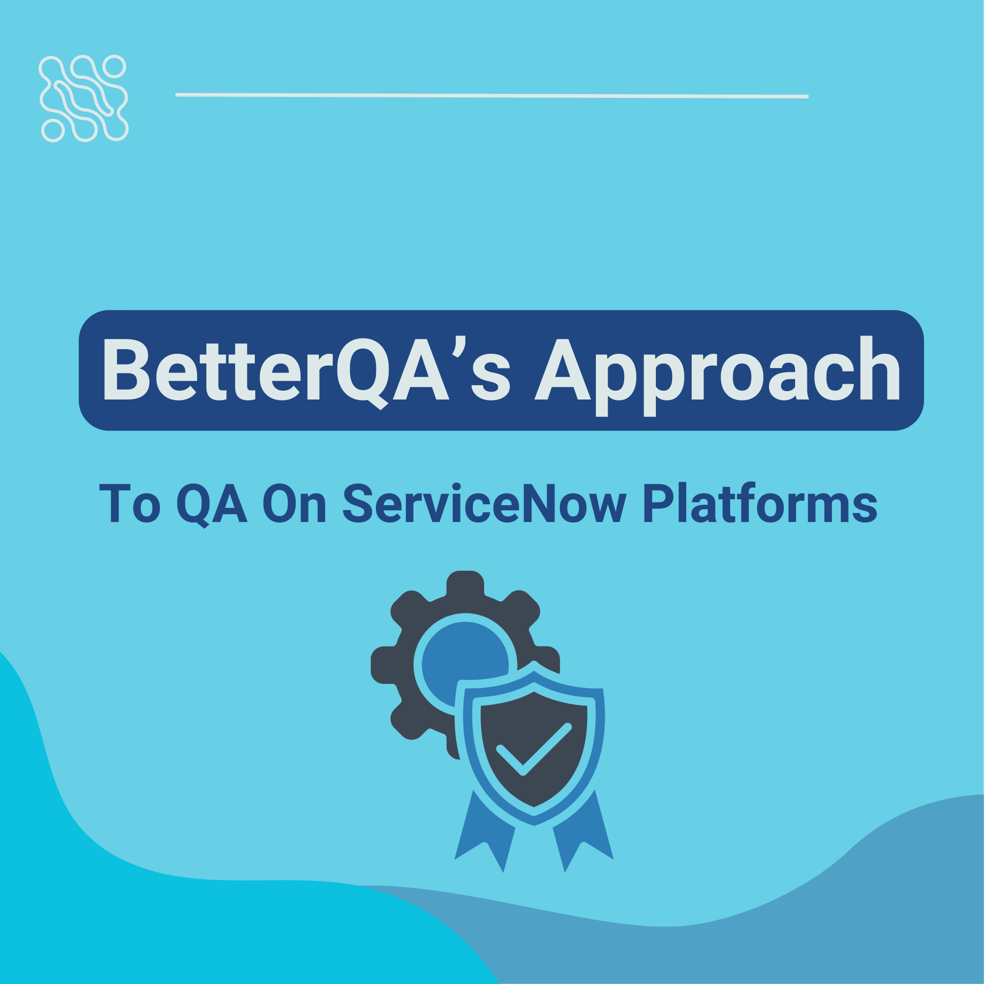 BetterQA’s Approach to Quality Assurance on ServiceNow Platforms