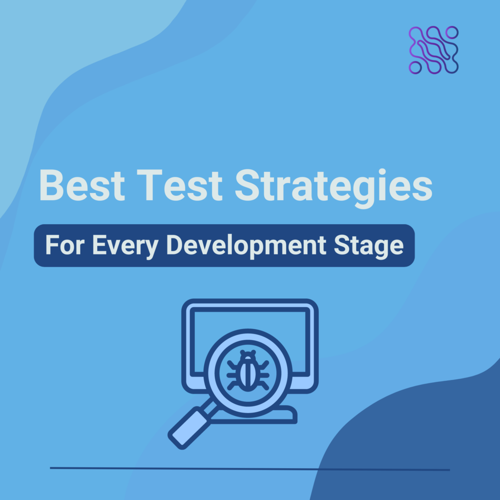 The Best Test Strategies for Every Development Stage