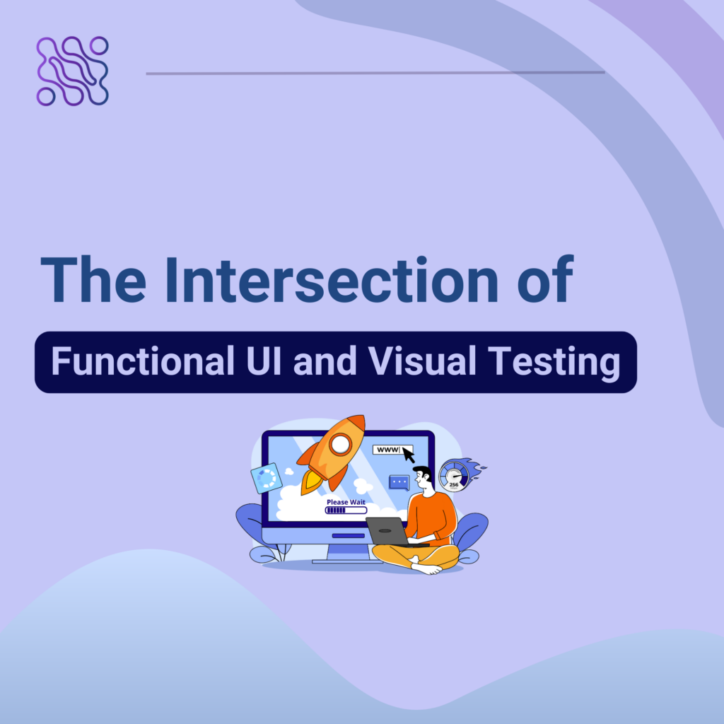 The Intersection of Functional UI and Visual Testing