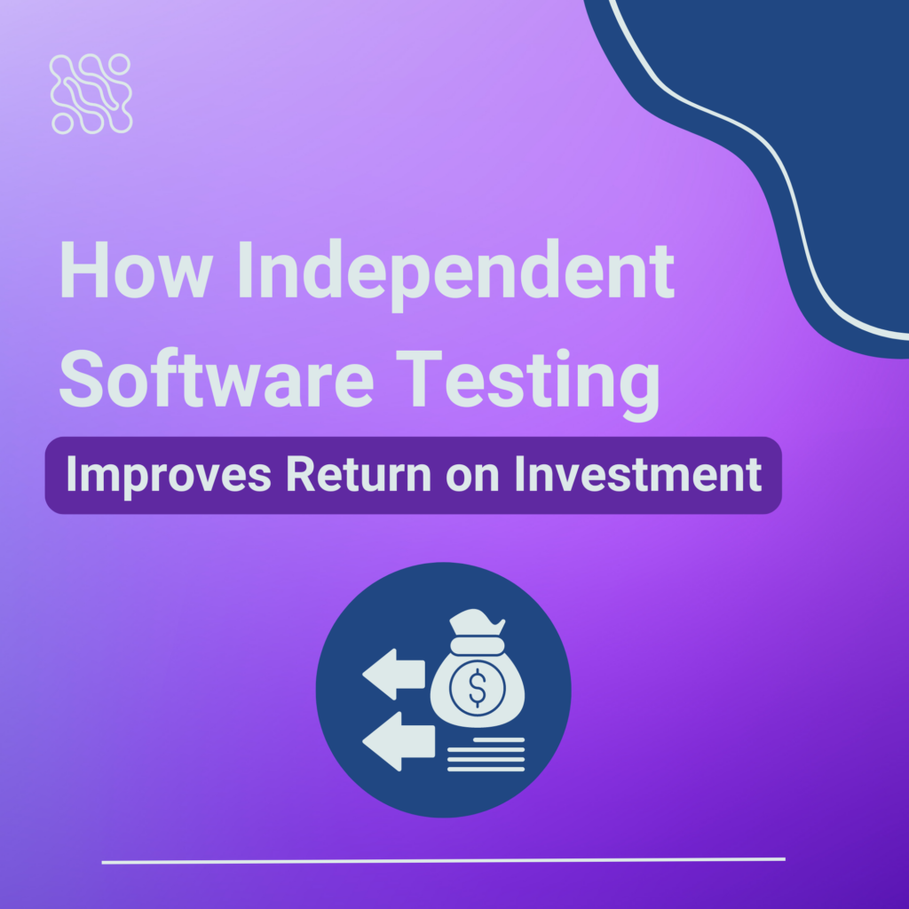 How Independent Software Testing Improves Return on Investment (ROI)