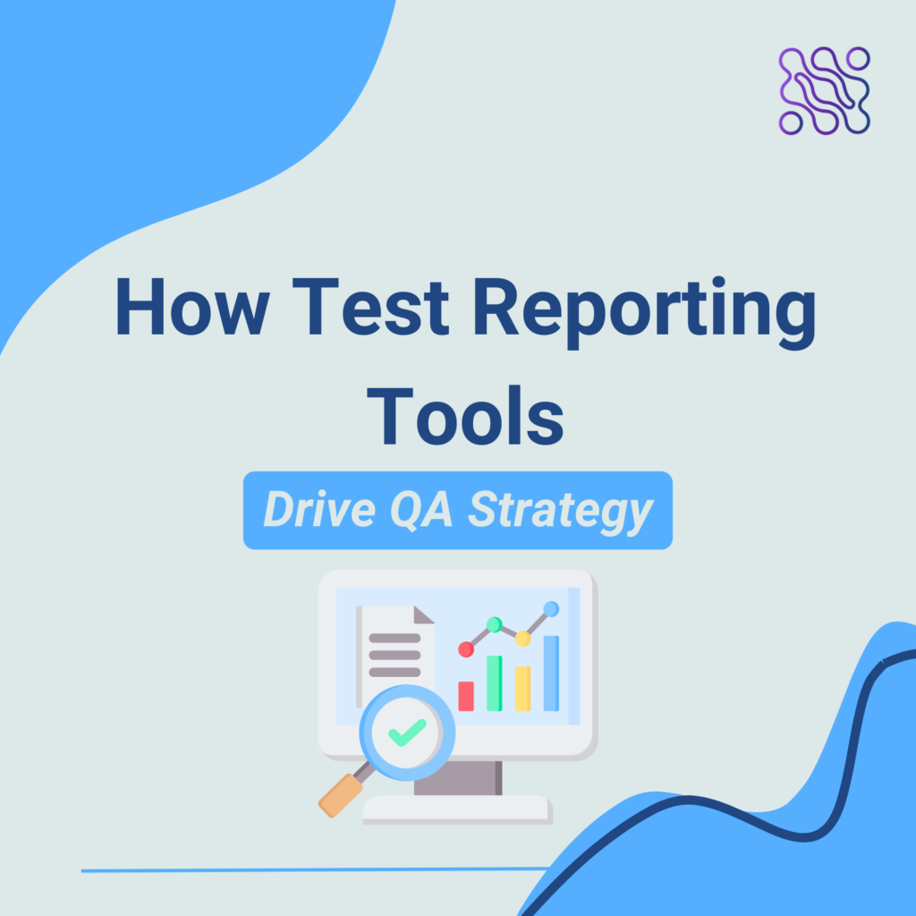 How Test Reporting Tools Drive QA Strategy