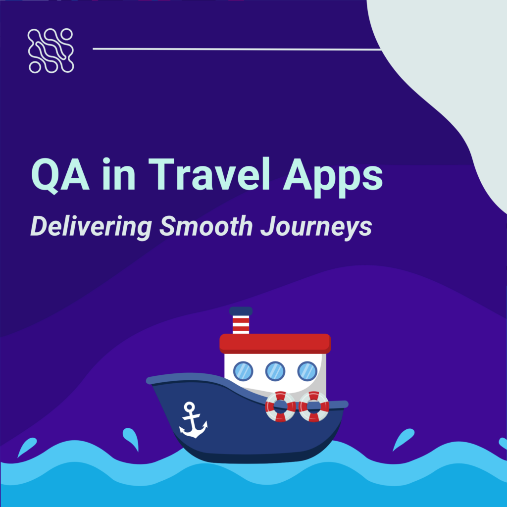 The Importance of QA in Travel Apps Delivering Smooth Journeys