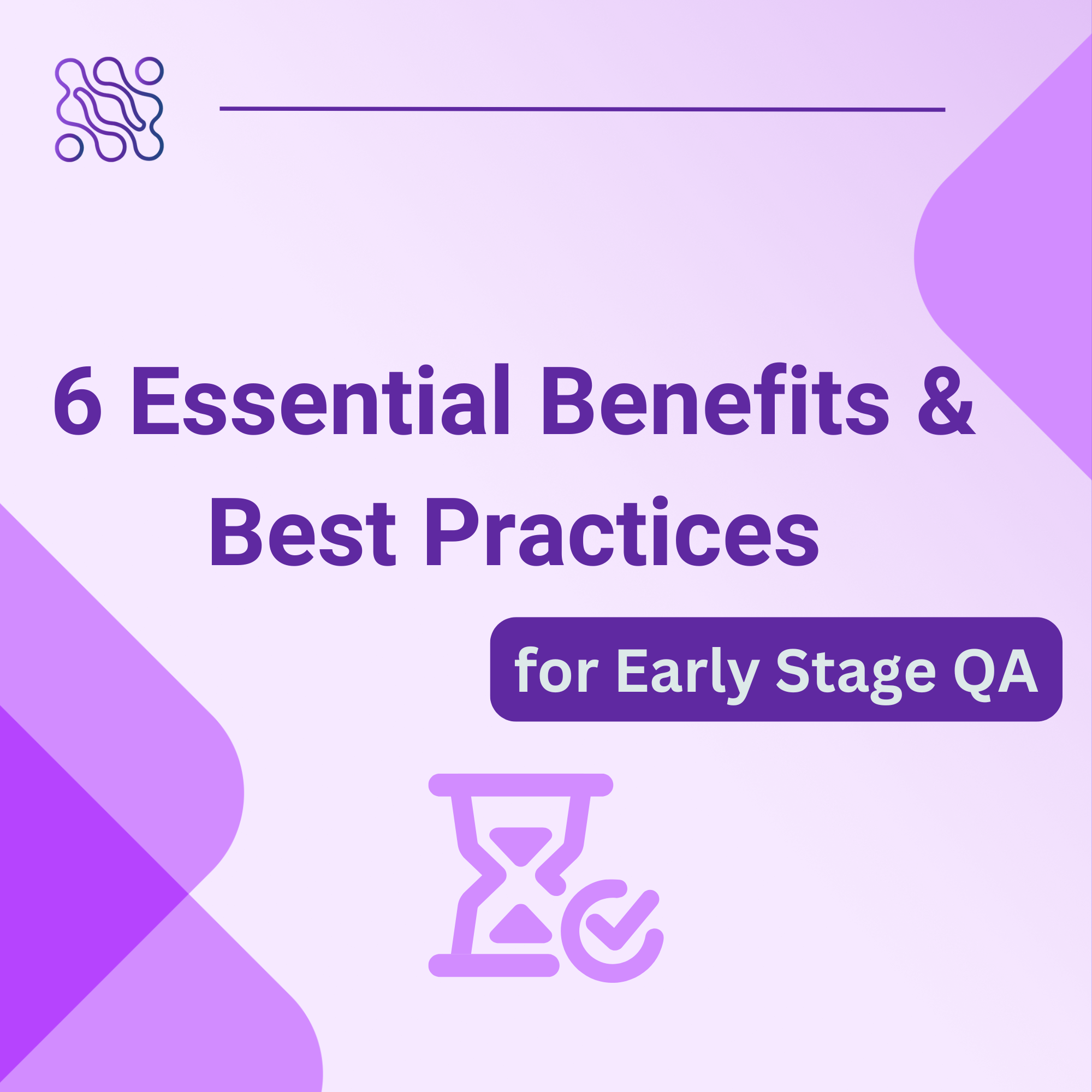 6 Essential Benefits & Best Practices for Early-Stage QA