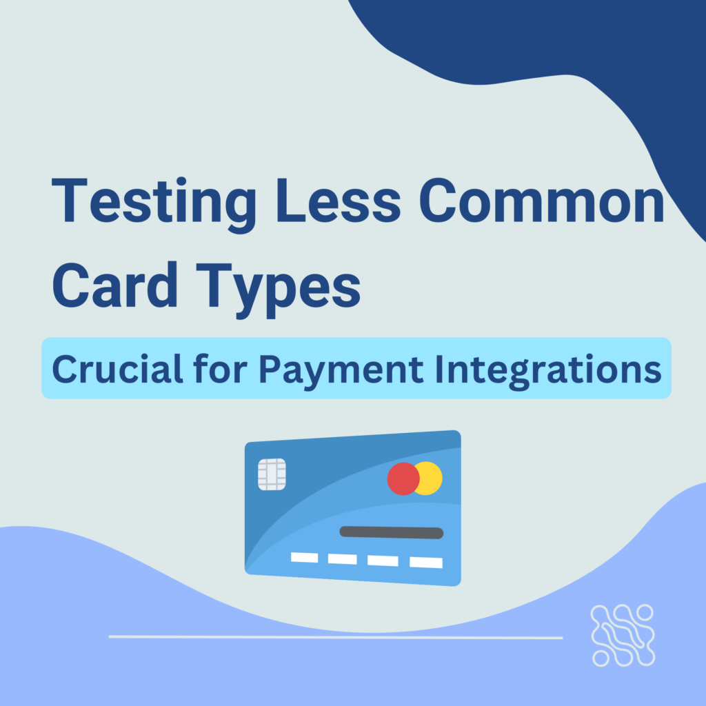 Why Testing Less Common Card Types is Crucial for Payment Integrations