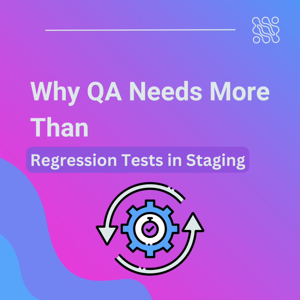 Why QA Needs More Than Regression Tests in Staging