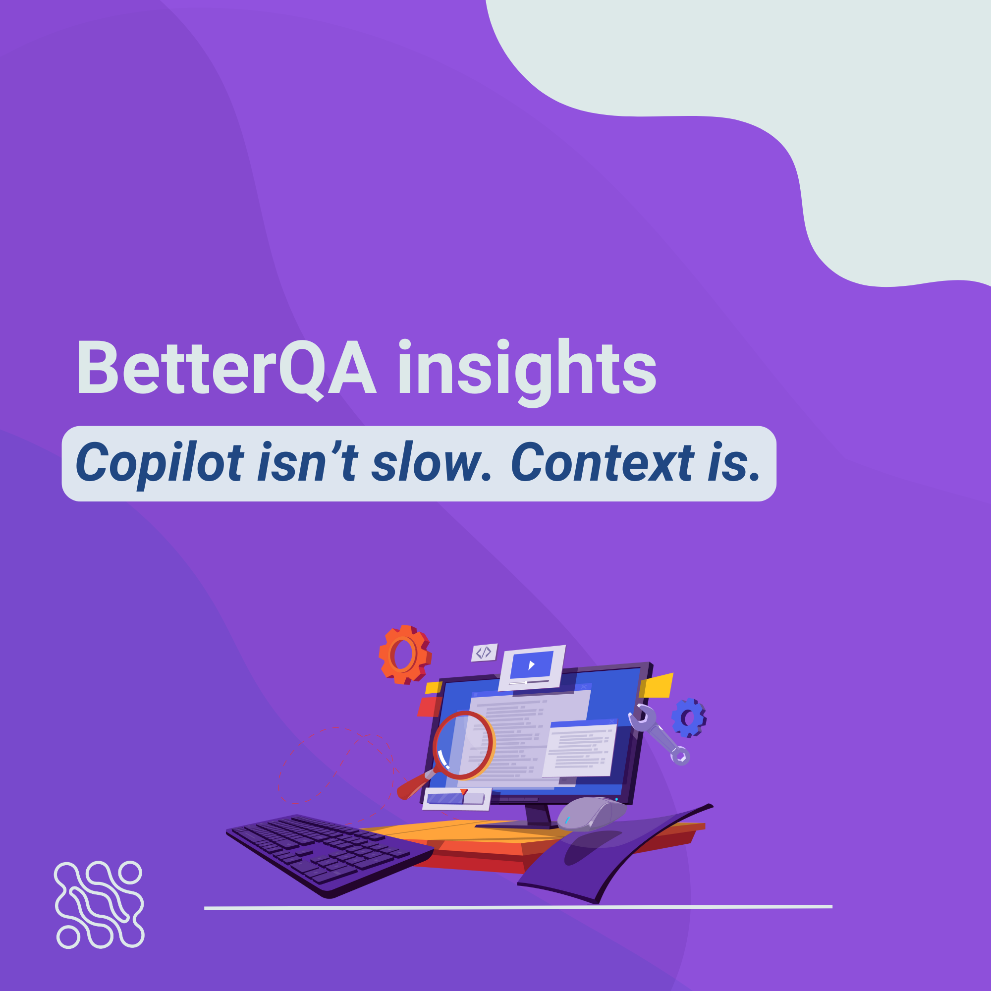 BetterQA insights Copilot isn’t slow. Context is.