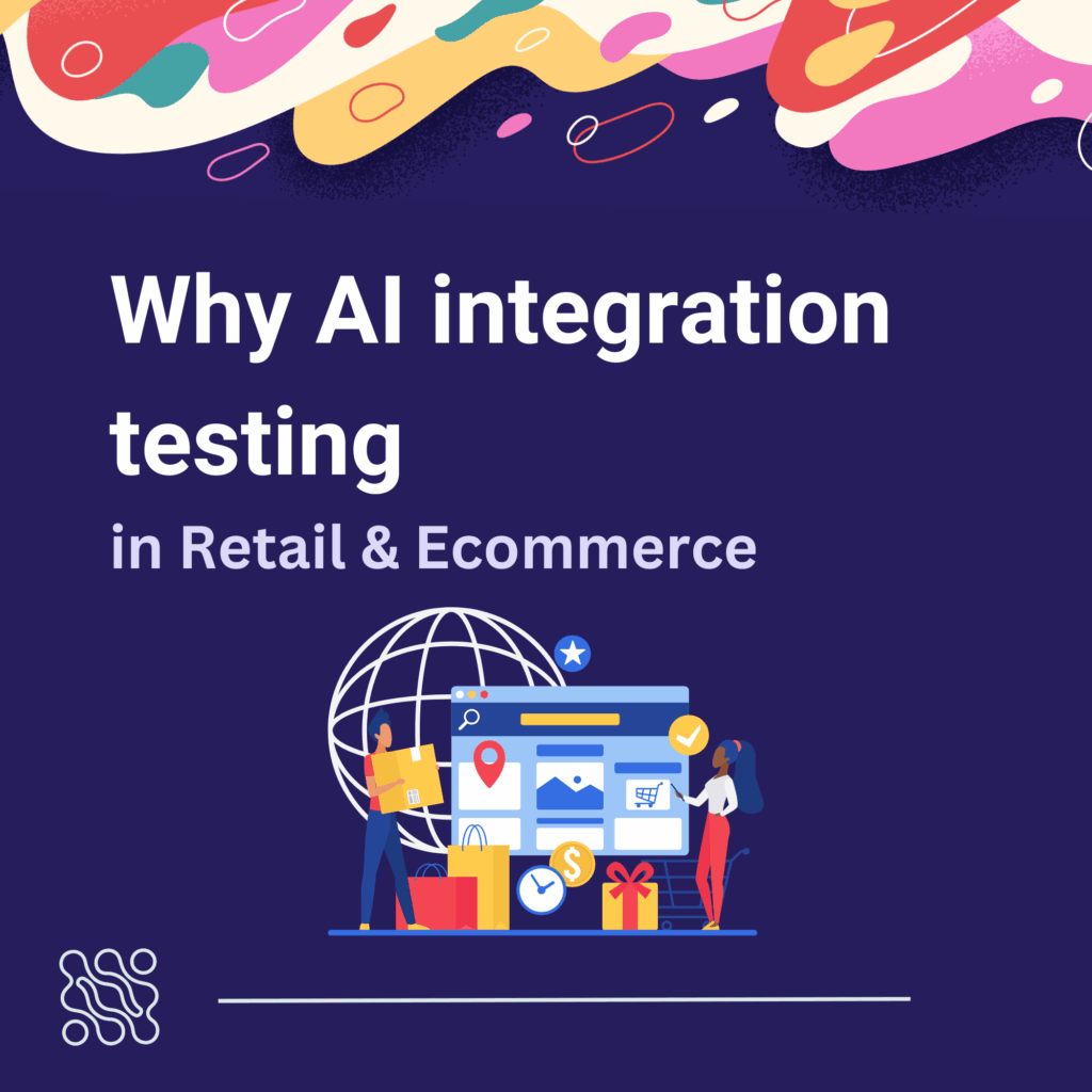 Why AI integration testing matters more than ever in retail & ecommerce Why AI integration testing matters more than ever in retail & ecommerce