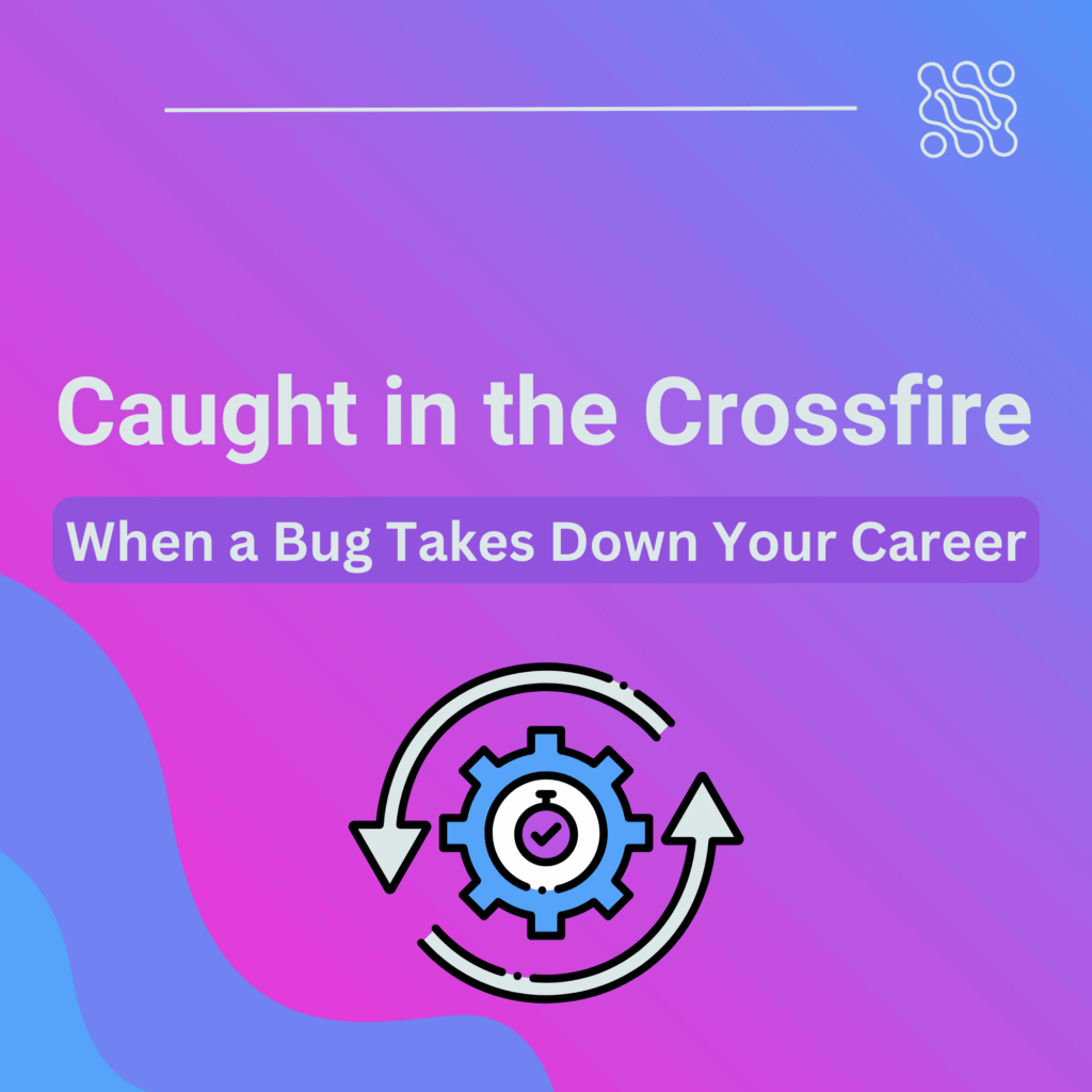 Caught in the Crossfire: When a Bug Takes Down Your Career Caught in the Crossfire When a Bug Takes Down Your Career -Why Choose Independent QA