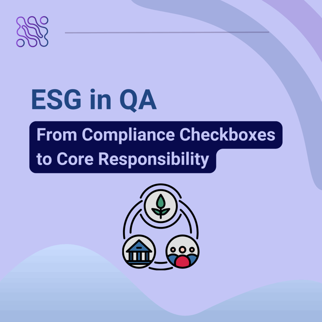 ESG in QA: From Compliance Checkboxes to Core Responsibility ESG in QA From Compliance Checkboxes to Core Responsibility